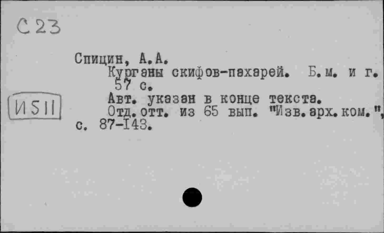 ﻿Спицин, А. А.
Каганы скифов-пахарей. Б. м, иг
Авт. указан в конце текста.
Отд. отт. из 65 вып. "Изв. арх. ком. с. 87-143.